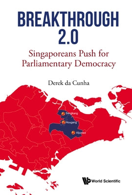 Breakthrough 2.0: Singaporeans Push for Parliamentary Democracy by Cunha, Derek Da