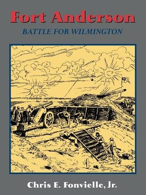 Fort Anderson: The Battle for Wilmington by Fronvielle, Chris E.