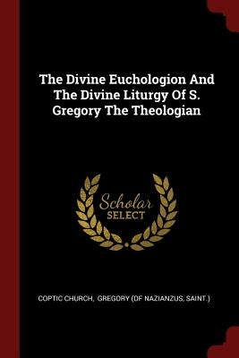 The Divine Euchologion And The Divine Liturgy Of S. Gregory The Theologian by Church, Coptic