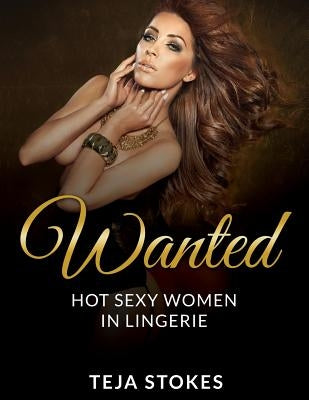 Wanted: Hot Sexy Women in Lingerie by Stokes, Teja