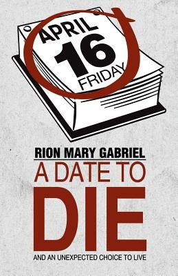 A Date to Die: And an Unexpected Choice to Live by Gabriel, Rion Mary