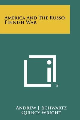 America and the Russo-Finnish War by Schwartz, Andrew J.
