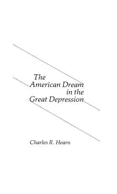 The American Dream in the Great Depression. by Hearn, Charles