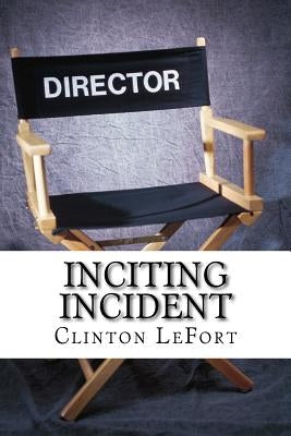Inciting Incident: The Catalyst by Lefort, Clinton R.