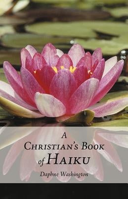 A Christian's Book of Haiku by Washington, Daphne