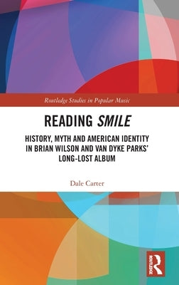 Reading Smile: History, Myth and American Identity in Brian Wilson and Van Dyke Parks' Long-Lost Album by Carter, Dale