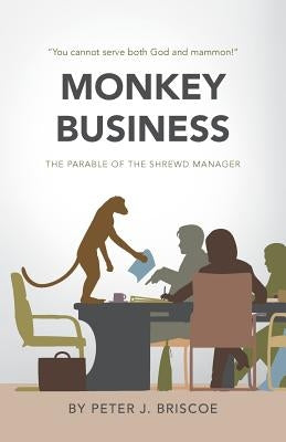 Monkey Business: The Parable Of The Shrewd Manager by Briscoe, Peter J.