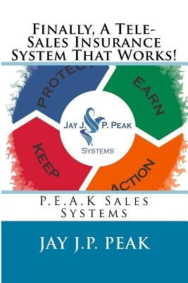 Finally, A Tele-Sales Insurance System That Works!: P.E.A.K Sales Systems by Peak, Jay J. P.