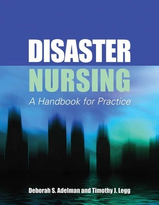 Disaster Nursing: A Handbook for Practice: A Handbook for Practice by Adelman, Deborah S.