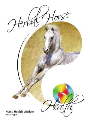 Herbal Horse Health: Horse Health Wisdom by Tapper, Hetty