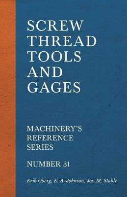 Screw Thread Tools and Gages - Machinery's Reference Series - Number 31 by Oberg, Erik