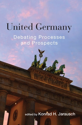 United Germany: Debating Processes and Prospects by Jarausch, Konrad H.
