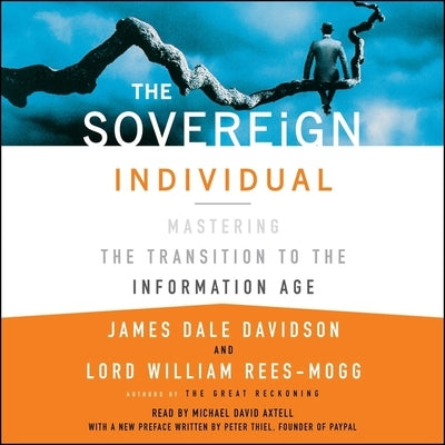 The Sovereign Individual: Mastering the Transition to the Information Age by Davidson, James Dale