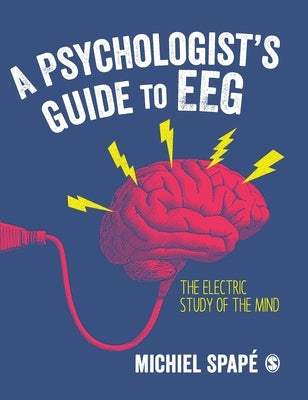 A Psychologist's Guide to Eeg: The Electric Study of the Mind by Spapé, Michiel