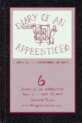 Diary of an Apprentice 6: May 21 - Sept. 28, 2007 by Young, Jennifer
