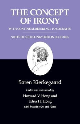 Kierkegaard's Writings, II, Volume 2: The Concept of Irony, with Continual Reference to Socrates/Notes of Schelling's Berlin Lectures by Kierkegaard, Søren