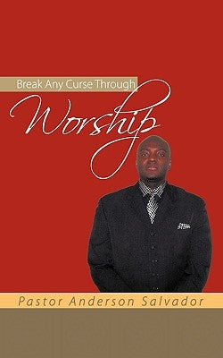 Break Any Curse Through Worship by Salvador, Pastor Anderson