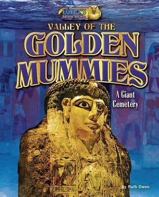 Valley of the Golden Mummies: A Giant Cemetery by Owen, Ruth