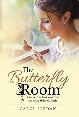 The Butterfly Room: A Personal Reflection on Grief and Being Suddenly Single by Jordan, Carol