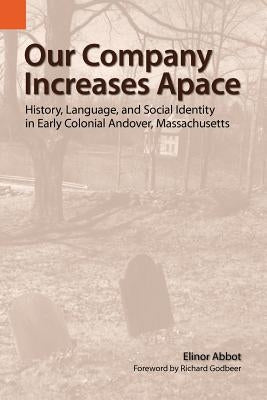 Our Company Increases Apace: History, Language, and Social Identity in Early Colonial Andover, Massachusetts by Abbot, Elinor