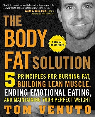 The Body Fat Solution: Five Principles for Burning Fat, Building Lean Muscle, Ending Emotional Eating, and Maintaining Your Perfect Weight by Venuto, Tom