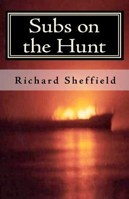 Subs on the Hunt: The 40 Greatest U.S. Submarine War Patrols of World War Two by Sheffield, Richard