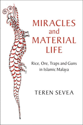 Miracles and Material Life: Rice, Ore, Traps and Guns in Islamic Malaya by Sevea, Teren