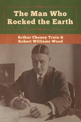 The Man Who Rocked the Earth by Train, Arthur Cheney
