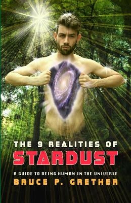 The 9 Realities of Stardust: A Guide to Being Human in the Universe by Grether, Bruce P.