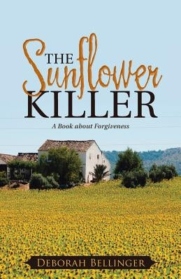 The Sunflower Killer: A Book about Forgiveness by Bellinger, Deborah
