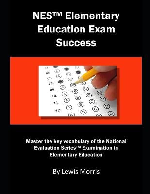 NES Elementary Education Exam Success: Master the Key Vocabulary of the National Evaluation Series Elementary Education Exam by Morris, Lewis