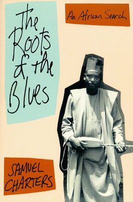 The Roots of the Blues: An African Search by Charters, Samuel