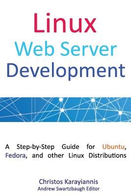 Linux Web Server Development: A Step-by-Step Guide for Ubuntu, Fedora, and other Linux Distributions by Swartzbaugh, Andrew