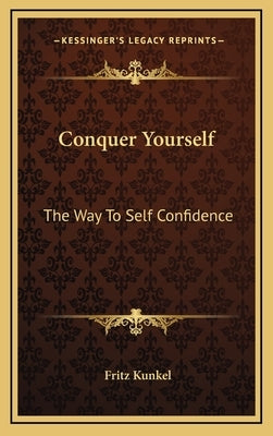 Conquer Yourself: The Way to Self Confidence by Kunkel, Fritz