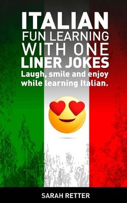 Italian: Fun Learning with One Liner Jokes: Laugh, smile and enjoy while learning Italian by Retter, Sarah
