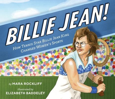 Billie Jean!: How Tennis Star Billie Jean King Changed Women's Sports by Rockliff, Mara