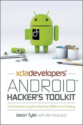 Xda Developers' Android Hacker's Toolkit: The Complete Guide to Rooting, ROMs and Theming by Tyler, Jason