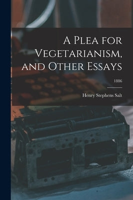 A Plea for Vegetarianism, and Other Essays; 1886 by Salt, Henry Stephens 1851-1939