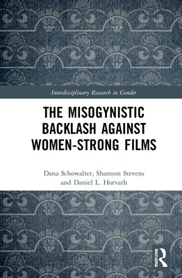 The Misogynistic Backlash Against Women-Strong Films by Schowalter, Dana