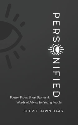 Personified: Poetry, Prose, Short Stories, and Words of Advice for Young People by Haas, Cherie Dawn