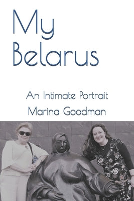 My Belarus: An Intimate Portrait by Goodman, Marina