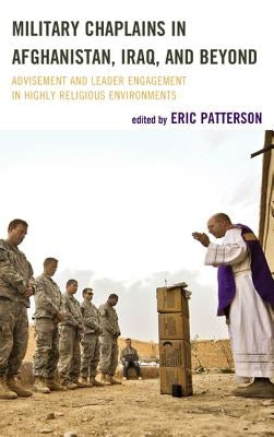 Military Chaplains in Afghanistan, Iraq, and Beyond: Advisement and Leader Engagement in Highly Religious Environments by Patterson, Eric