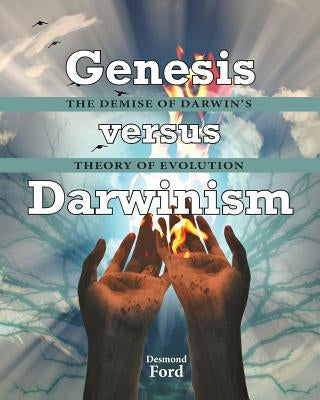 GENESIS versus DARWINISM: The Demise of Darwin's Theory of Evolution by Ford, Desmond