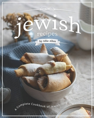 Jewish Recipes: A Complete Cookbook of Jewish-Inspired Dish Ideas! by Allen, Allie
