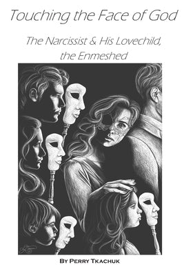 Touching the Face of God: The Narcissist & His Lovechild, the Enmeshed by Tkachuk, Perry