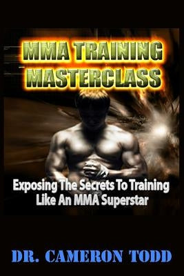 MMA Training Master Class: Exposing The Secrets to Training Like an MMA Superstar by Todd, Cameron