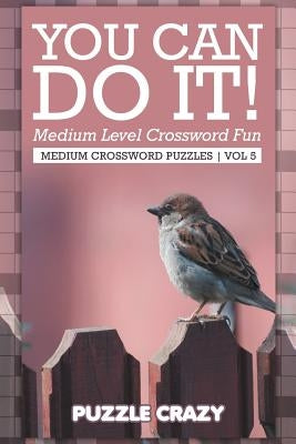 You Can Do It! Medium Level Crossword Fun Vol 5: Medium Crossword Puzzles by Puzzle Crazy
