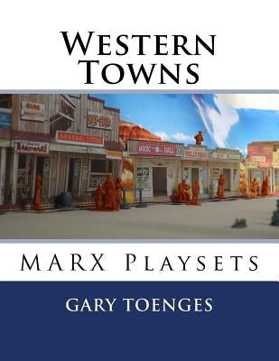 Western Towns: MARX Playsets by Toenges, Gary