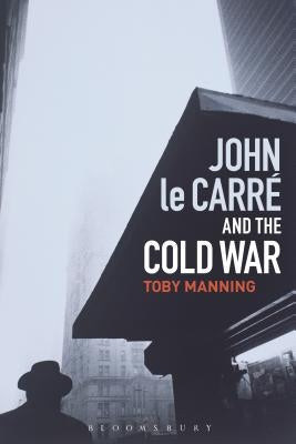 John Le Carré and the Cold War by Manning, Toby