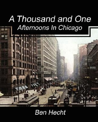 A Thousand and One Afternoons in Chicago by Hecht, Ben